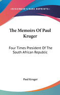 The Memoirs Of Paul Kruger: Four Times President Of The South African Republic