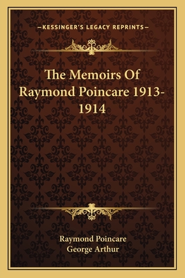 The Memoirs of Raymond Poincare 1913-1914 - Poincare, Raymond, and Arthur, George, Sir (Translated by)