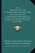 The Memoirs Of The Conquistador Bernal Diaz Del Castillo V2: Containing A True And Full Account Of The Discovery And Conquest Of Mexico And New Spain (1844)