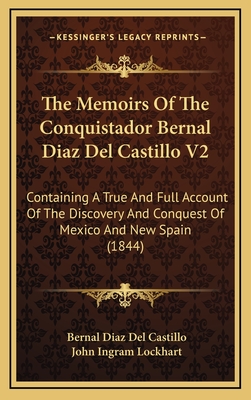 The Memoirs of the Conquistador Bernal Diaz del Castillo V2: Containing a True and Full Account of the Discovery and Conquest of Mexico and New Spain (1844) - Castillo, Bernal Diaz del, and Lockhart, John Ingram (Translated by)