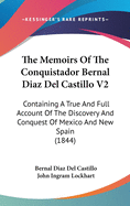 The Memoirs Of The Conquistador Bernal Diaz Del Castillo V2: Containing A True And Full Account Of The Discovery And Conquest Of Mexico And New Spain (1844)