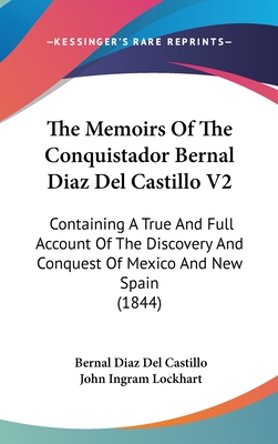 The Memoirs Of The Conquistador Bernal Diaz Del Castillo V2: Containing A True And Full Account Of The Discovery And Conquest Of Mexico And New Spain (1844) - Castillo, Bernal Diaz del, and Lockhart, John Ingram (Translated by)