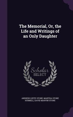 The Memorial, Or, the Life and Writings of an Only Daughter - Stone, Andrew Leete, and Hubbell, Martha Stone, and Stone, David Marvin