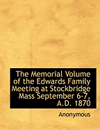 The Memorial Volume of the Edwards Family Meeting at Stockbridge Mass September 6-7, A.D. 1870