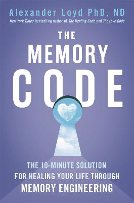 The Memory Code: The 10-minute solution for healing your life through memory engineering - Loyd, Alex