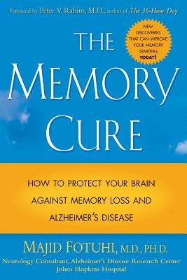 The Memory Cure: How to Protect Your Brain Against Memory Loss and Alzheimer's Disease - Fotuhi, Majid