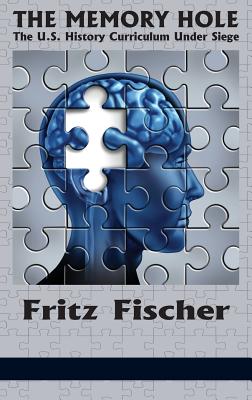 The Memory Hole: The U.S. History Curriculum Under Siege (Hc) - Fischer, Fritz