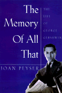 The Memory of All That: The Life of George Gershwin - Peyser, Joan