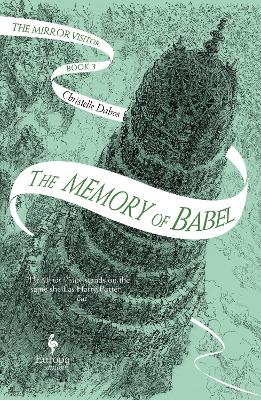 The Memory of Babel: Book 3 of The Mirror Visitor Quartet - Dabos, Christelle, and Serle, Hildegarde (Translated by)