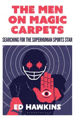 The Men on Magic Carpets: Searching for the superhuman sports star - Hawkins, Ed