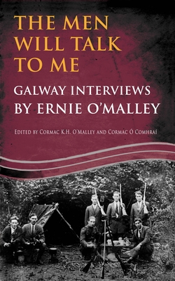 The Men Will Talk to Me: Galway Interviews by Ernie O'Malley - O'Malley, Ernie, and O'Malley, Cormac (Editor), and  Comhra, Cormac (Editor)