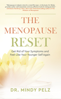 The Menopause Reset: Get Rid of Your Symptoms and Feel Like Your Younger Self Again - Pelz, Mindy, Dr.