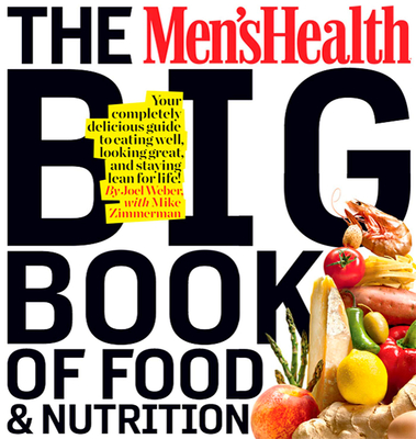 The Men's Health Big Book of Food & Nutrition: Your Completely Delicious Guide to Eating Well, Looking Great, and Staying Lean for Life! - Weber, Joel, and Editors of Men's Health Magazi
