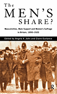 The Men's Share?: Masculinities, Male Support and Women's Suffrage in Britain, 1890-1920