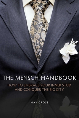 The Mensch Handbook: How to Embrace Your Inner Stud and Conquer the Big City - Gross, Max