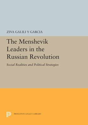 The Menshevik Leaders in the Russian Revolution: Social Realities and Political Strategies - Galili, Ziva