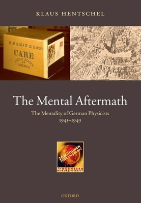 The Mental Aftermath: The Mentality of German Physicists 1945-1949 - Hentschel, Klaus