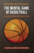 The Mental Game of Basketball: Playing The Game One Play At A Time