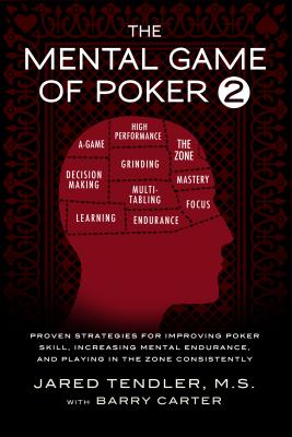The Mental Game of Poker 2: Proven Strategies For Improving Poker Skill, Increasing Mental Endurance, and Playing In The Zone Consistently - Tendler, Jared, and Carter, Barry