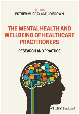 The Mental Health and Wellbeing of Healthcare Practitioners: Research and Practice - Murray, Esther (Editor), and Brown, Jo (Editor)