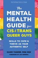 The Mental Health Guide for Cis and Trans Queer Guys: Skills to Cope and Thrive as Your Authentic Self