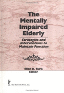 The Mentally Impaired Elderly: Strategies and Interventions to Maintain Function - Taira, Ellen D