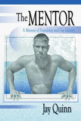 The Mentor: A Memoir of Friendship and Gay Identity - Quinn, Jay