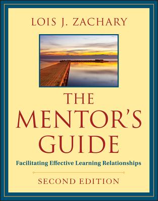 The Mentor's Guide, Second Edition: Facilitating Effective Learning Relationships - Zachary, Lois J