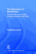The Merchant of Modernism: The Economic Jew in Anglo-American Literature, 1864-1939