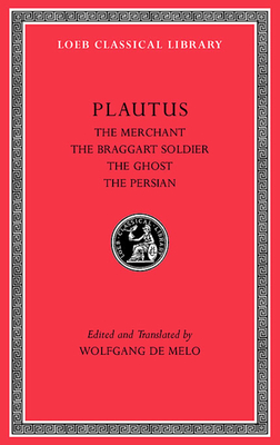 The Merchant. The Braggart Soldier. The Ghost. The Persian - Plautus, and de Melo, Wolfgang (Edited and translated by)