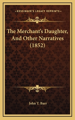 The Merchant's Daughter, and Other Narratives (1852) - Barr, John T