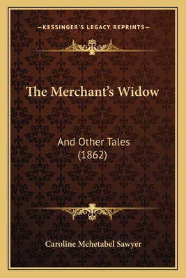 The Merchant's Widow: And Other Tales (1862) - Sawyer, Caroline Mehetabel