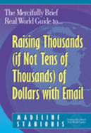 The Mercifully Brief, Real World Guide to Raising Thousands (If Not Tens of Thousands) of Dollars with Email