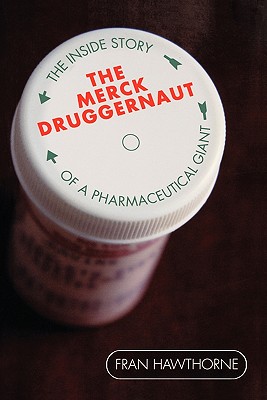 The Merck Druggernaut: The Inside Story of a Pharmaceutical Giant - Hawthorne, Fran