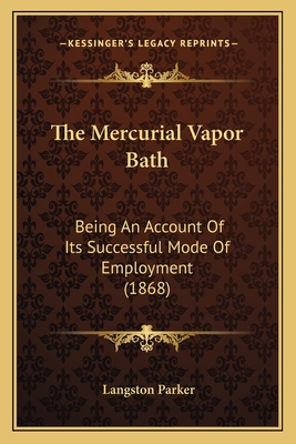 The Mercurial Vapor Bath: Being an Account of Its Successful Mode of Employment (1868) - Parker, Langston