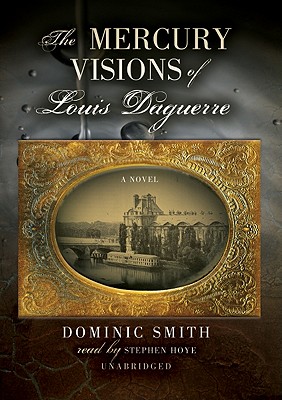 The Mercury Visions of Louis Daguerre - Smith, Dominic, and Rudnicki, Stefan (Director), and Hoye, Stephen (Read by)