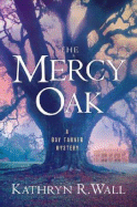 The Mercy Oak: A Bay Tanner Mystery - Wall, Kathryn R