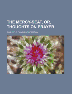 The Mercy-Seat, Or, Thoughts on Prayer