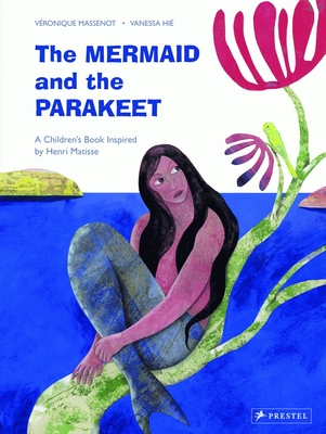 The Mermaid and the Parakeet: A Children's Book Inspired by Henri Matisse - Massenot, Veronique