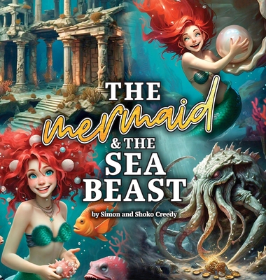 The Mermaid and the Sea Beast: by Simon and Shoko Creedy - Creedy, Simon L, and Creedy, Shoko