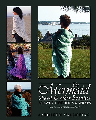 The Mermaid Shawl & Other Beauties: Shawls, Cocoons & Wraps - Valentine, Kathleen, PhD, RN, MS