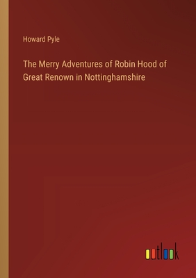 The Merry Adventures of Robin Hood of Great Renown in Nottinghamshire - Pyle, Howard