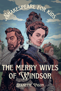 The Merry Wives Of Windsor Shakespeare for kids: Shakespeare in a language kids will understand and love