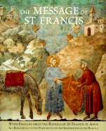 The Message of St. Francis: With Frescoes from the Basilica of St. Francis at Assisi
