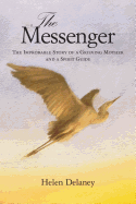 The Messenger: The Improbable Story of a Grieving Mother and a Spirit Guide