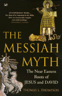 The Messiah Myth: The Near Eastern Roots of Jesus and David - Thompson, Thomas L