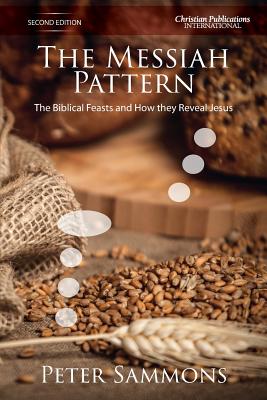 The Messiah Pattern - Second Edition: The Biblical Feasts and how they reveal Jesus - Sammons, Peter