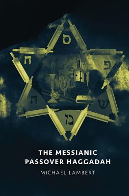 The Messianic Passover Haggadah - Lambert, Michael, and Williamson, J Nicole (Editor), and Pounds, Bunni (Editor)