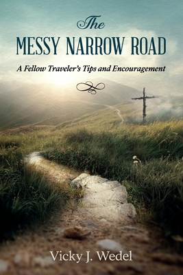 The Messy Narrow Road: A Fellow Traveler's Tips and Encouragement - Wedel, Vicky J