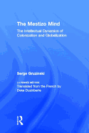 The Mestizo Mind: The Intellectual Dynamics of Colonization and Globalization